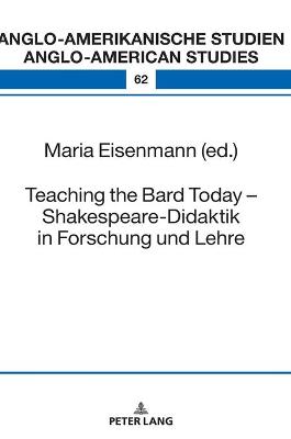 Teaching the Bard Today - Shakespeare-Didaktik in Forschung und Lehre