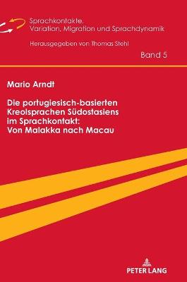 Die portugiesisch-basierten Kreolsprachen Suedostasiens im Sprachkontakt: Von Malakka nach Macau