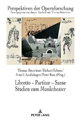 Libretto â€“ Partitur â€“ Szene. Studien zum Musiktheater: Festschrift fuer Juergen Maehder zum 70. Geburtstag
