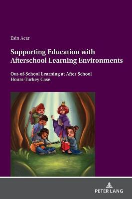Supporting Education with Afterschool Learning Environments: Out-of-School Learning at After School Hours-Turkey Case New edition