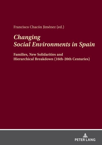 Changing Social Environments in Spain: Families, New Solidarities and Hierarchical Breakdown (16th-20th Centuries)
