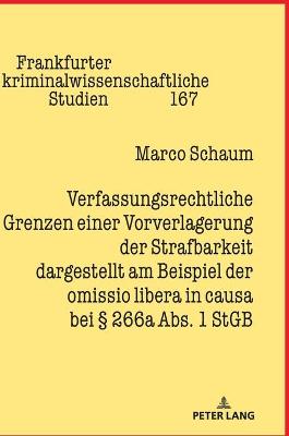 Verfassungsrechtliche Grenzen Einer Vorverlagerung Der Strafbarkeit  Dargestellt Am Beispiel Der Omissio Libera in Causa Bei § 266a Abs. 1 StGB New edition