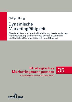 Dynamische Marketingfaehigkeit: Eine deduktiv-nomologische Modellierung der dynamischen Marktbearbeitung am Beispiel des Electronic Commerce der deutschen Bau- und Heimwerkermarktbranche