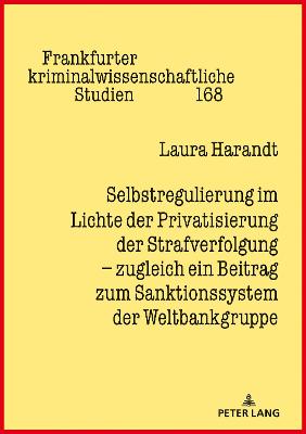 Selbstregulierung im Lichte der Privatisierung der Strafverfolgung â€“ zugleich ein Beitrag zum Sanktionssystem der Weltbankgruppe