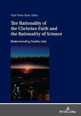 Rationality of the Christian Faith and the Rationality of Science: Understanding Stanley Jaki