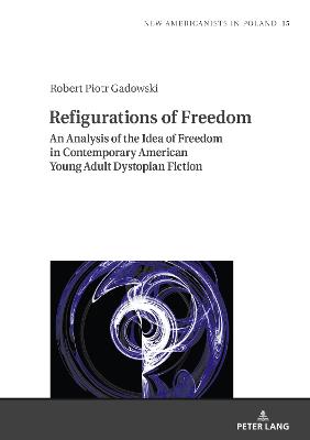 Refigurations of Freedom: An Analysis of the Idea of Freedom in Contemporary American Young Adult  Dystopian Fiction New edition