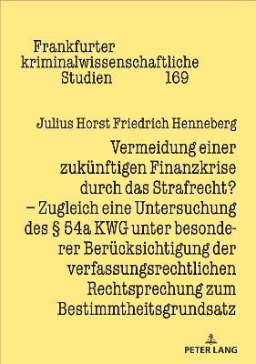 Vermeidung einer zukuenftigen Finanzkrise durch das Strafrecht?: Zugleich eine Untersuchung des  54a KWG unter besonderer Beruecksichtigung der verfassungsrechtlichen Rechtsprechung zum Bestimmtheitsgrundsatz