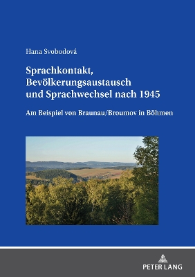 Sprachkontakt, Bevoelkerungsaustausch und Sprachwechsel nach 1945: Am Beispiel von Braunau/Broumov in Boehmen New edition