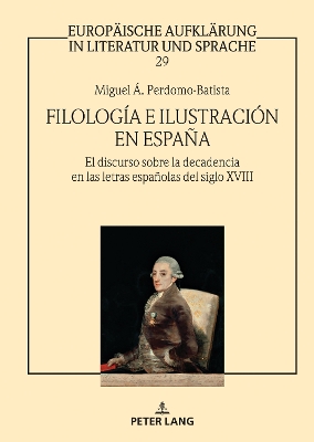 Filología e Ilustración en España: El discurso sobre la decadencia en las letras españolas del siglo XVIII New edition