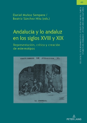 AndalucÃ­a y lo andaluz en los siglos XVIII y XIX: Representacion, critica y creacion de estereotipos