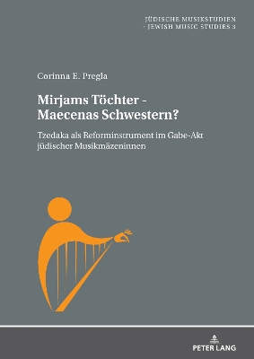 Mirjams Toechter - Maecenas Schwestern?: Tzedaka als Reforminstrument im Gabe-Akt juedischer Musikmaezeninnen New edition