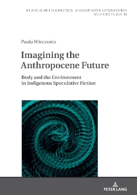 Imagining the Anthropocene Future: Body and the Environment in Indigenous Speculative Fiction New edition