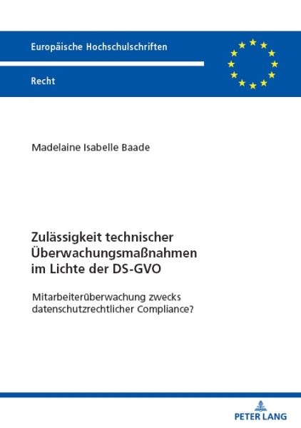 Zulaessigkeit technischer UeberwachungsmaÃŸnahmen im Lichte der DS-GVO: Mitarbeiterueberwachung zwecks datenschutzrechtlicher Compliance?