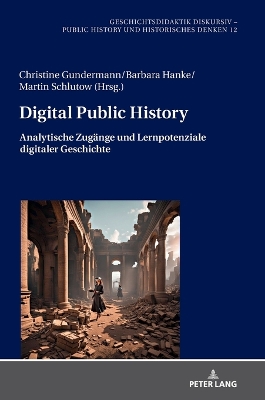 Digital Public History: Analytische Zugaenge und Lernpotenziale digitaler Geschichte