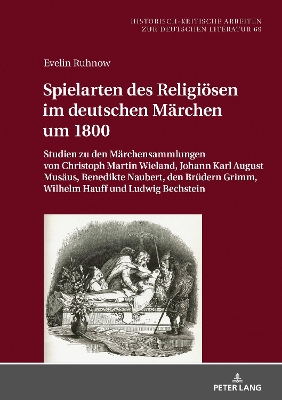 Spielarten des Religioesen im deutschen Maerchen um 1800: Studien zu den Maerchensammlungen von Christoph Martin Wieland, Johann Karl August Musaeus, Benedikte Naubert, den Bruedern Grimm, Wilhelm Hauff und Ludwig Bechstein