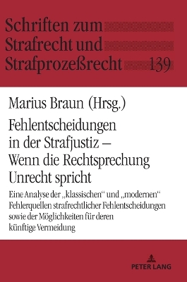 Fehlentscheidungen in der Strafjustiz â€“ Wenn die Rechtsprechung Unrecht spricht: Eine Analyse der  klassischen&quote; und  modernen&quote; Fehlerquellen strafrechtlicher Fehlentscheidungen sowie der Moeglichkeiten fuer deren kuenftige Vermeidung