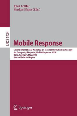 Mobile Response: Second International Workshop on Mobile Information Technology for Emergency  Responce 2008, Bonn, Germany, May 29-30, 2008, Revised Selected Papers 2009 ed.