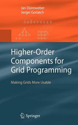 Higher-Order Components for Grid Programming: Making Grids More Usable 2009 ed.