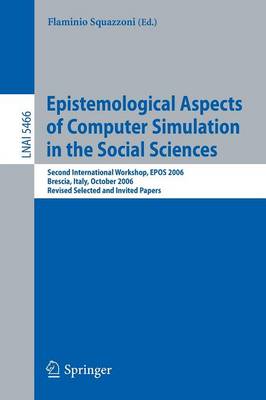 Epistemological Aspects of Computer Simulation in the Social Sciences: Second International Workshop, EPOS 2006, Brescia, Italy, October 5-6, 2006, Revised Selected and Invited Papers