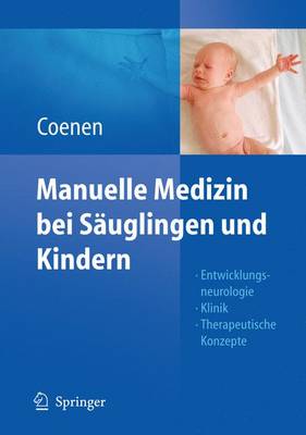 Manuelle Medizin Bei Sauglingen Und Kindern: Entwicklungsneurologie - Klinik - Therapeutische Konzepte 2010 ed.
