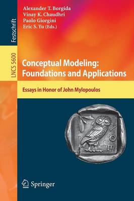 Conceptual Modeling: Foundations and Applications: Essays in Honor of John Mylopoulos 2009 ed.