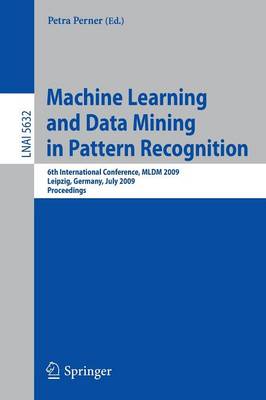 Machine Learning and Data Mining in Pattern Recognition: 6th International Conference, MLDM 2009, Leipzig, Germany, July 23-25, 2009, Proceedings