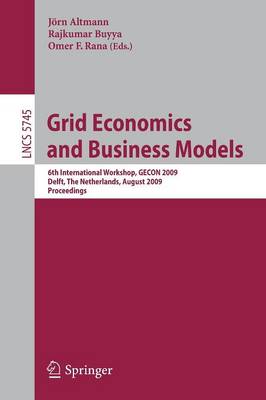 Grid Economics and Business Models: 6th International Workshop, GECON 2009, Delft, The Netherlands, August 24,  2009, Proceedings 2009 ed.