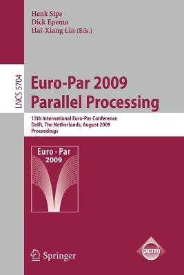 Euro-Par 2009 - Parallel Processing: 15th International Euro-Par Conference, Delft, The Netherlands, August 25-28, 2009, Proceedings