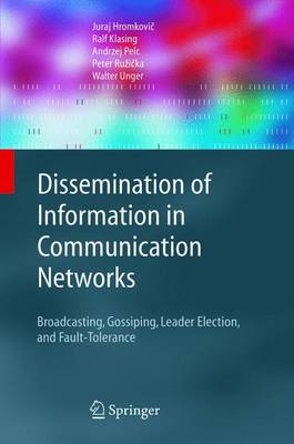 Dissemination of Information in Communication Networks: Broadcasting, Gossiping, Leader Election, and Fault-Tolerance Softcover reprint of hardcover 1st ed. 2005