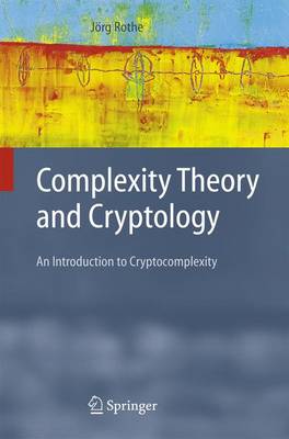 Complexity Theory and Cryptology: An Introduction to Cryptocomplexity Softcover reprint of hardcover 1st ed. 2005