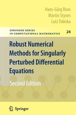 Robust Numerical Methods for Singularly Perturbed Differential Equations: Convection-Diffusion-Reaction and Flow Problems Softcover reprint of hardcover 2nd ed. 2008