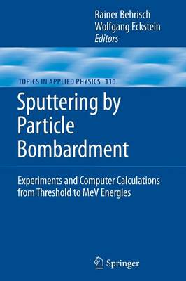 Sputtering by Particle Bombardment: Experiments and Computer Calculations from Threshold to MeV Energies Softcover reprint of hardcover 1st ed. 2007