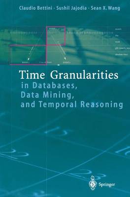 Time Granularities in Databases, Data Mining, and Temporal Reasoning Softcover reprint of the original 1st ed. 2000