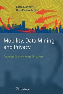 Mobility, Data Mining and Privacy: Geographic Knowledge Discovery Softcover reprint of hardcover 1st ed. 2008