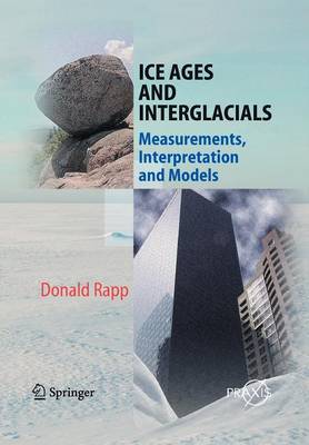 Ice Ages and Interglacials: Measurements, Interpretation and Models Softcover reprint of hardcover 1st ed. 2009