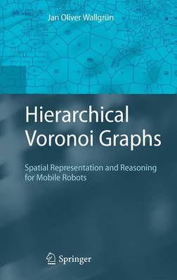 Hierarchical Voronoi Graphs: Spatial Representation and Reasoning for Mobile Robots 2010 ed.