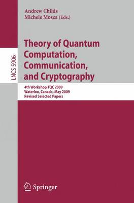 Theory of Quantum Computation, Communication and Cryptography: 4th Workshop, TQC 2009, Waterloo, Canada, May 11-13. Revised Selected Papers 2009 ed.