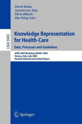 Knowledge Representation for Health-Care. Data, Processes and Guidelines: AIME 2009 Workshop KR4HC 2009, Verona, Italy, July 19, 2009, Revised  Selected Papers
