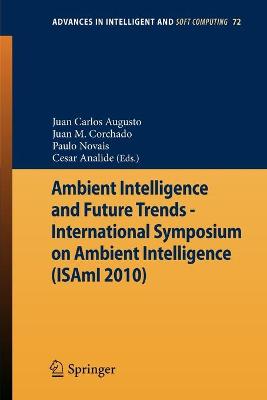 Ambient Intelligence and Future Trends -: International Symposium on Ambient Intelligence (ISAmI 2010) 2010 ed.
