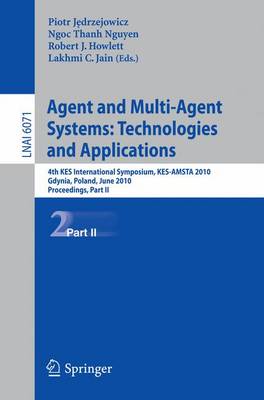 Agent and Multi-Agent Systems: Technologies and Applications: 4th KES International Symposium, KES-AMSTA 2010, Gdynia, Poland, June 23-25,  2010. Proceedings, Part II 2010 ed.