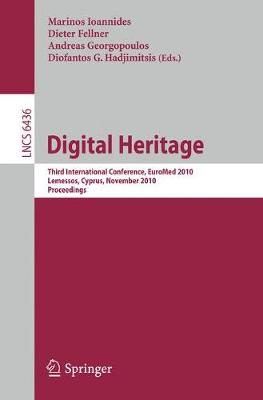 Digital Heritage: Third International  Euro-Mediterranean Conference, EuroMed 2010, Lemessos, Cyprus, November 8-13, 2010. Proceedings