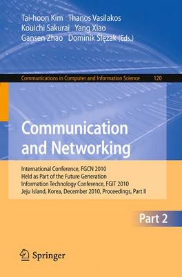 Communication and Networking: International Conference, FGCN 2010, Held as Part of the Future Generation  Information Technology Conference, FGIT 2010, Jeju Island, Korea, December 13-15, 2010. Proceedings, Part II 2010 ed.