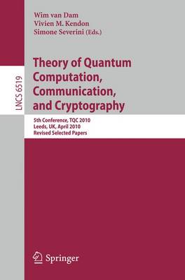 Theory of Quantum Computation, Communication and Cryptography: 5th Conference, TQC 2010, Leeds, UK, April 13-15, 2010, Revised Selected  Papers 2011 ed.