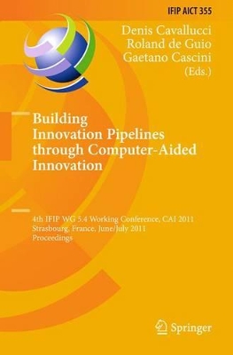 Building Innovation Pipelines through Computer-Aided Innovation: 4th IFIP WG 5.4 Working Conference, CAI 2011, Strasbourg, France, June 30 - July 1, 2011, Proceedings