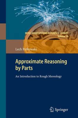 Approximate Reasoning by Parts: An Introduction to Rough Mereology 2011 ed.