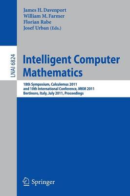 Intelligent Computer Mathematics: 18th Symposium, Calculemus 2011, and 10th International Conference, MKM  2011, Bertinoro, Italy, July 18-23, 2011, Proceedings