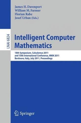 Intelligent Computer Mathematics: 18th Symposium, Calculemus 2011, and 10th International Conference, MKM 2011, Bertinoro, Italy, July 18-23, 2011, Proceedings