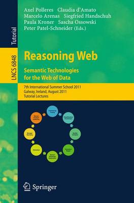Reasoning Web. Semantic Technologies for the Web of Data: 7th International Summer School 2011, Galway, Ireland, August 23-27, 2011, Tutorial Lectures
