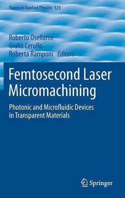 Femtosecond Laser Micromachining: Photonic and Microfluidic Devices in Transparent Materials 2012