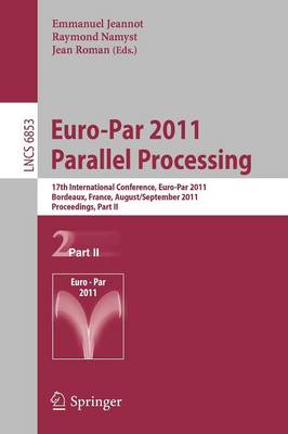 Euro-Par 2011 Parallel Processing: 17th International Euro-ParConference, Bordeaux, France, August 29 -  September 2, 2011, Proceedings, Part II 2011 ed.